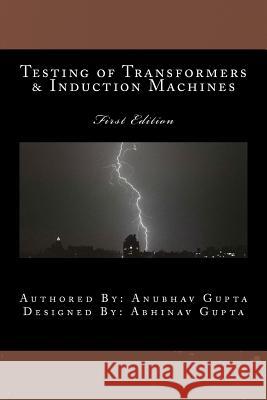 Testing of Transformers & Induction Machines Abhinav Gupta, Anubhav Gupta 9781469917276 Createspace Independent Publishing Platform - książka