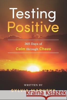 Testing Positive: 365 Days of Calm Through Chaos Sylvia Marusyk 9798848711080 Independently Published - książka