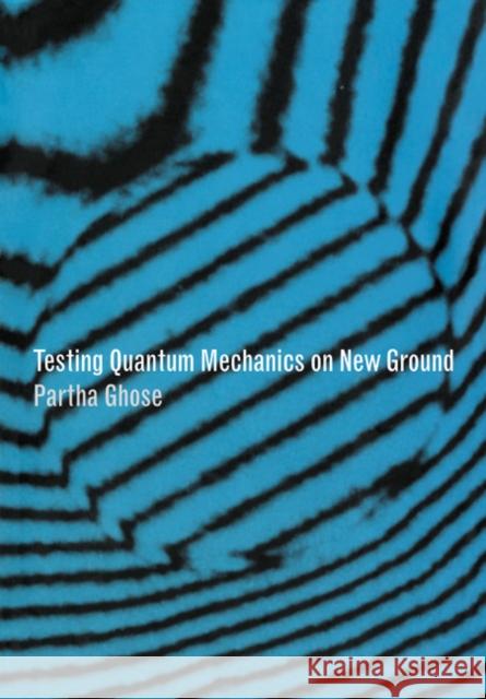 Testing Quantum Mechanics on New Ground Partha Ghose 9780521026598 Cambridge University Press - książka