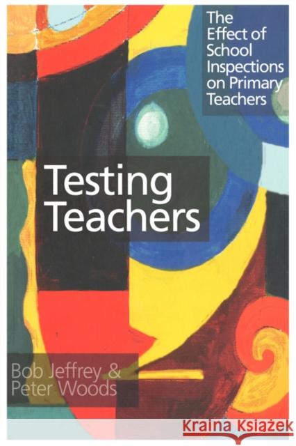 Testing Teachers: The Effects of Inspections on Primary Teachers Jeffrey, Bob 9780750707862 Routledge - książka