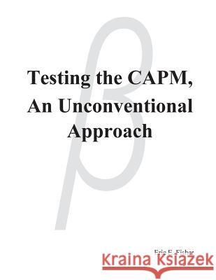Testing the CAPM, An Unconventional Approach Eric E. Fisher 9781545164242 Createspace Independent Publishing Platform - książka