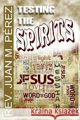 Testing The Spirits: Real Answers to Valid Questions about God Perez, Juan M. 9781537006147 Createspace Independent Publishing Platform - książka