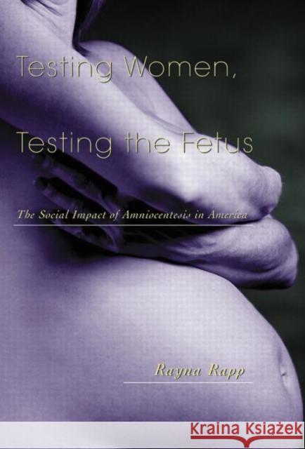 Testing Women, Testing the Fetus: The Social Impact of Amniocentesis in America Rapp, Rayna 9780415916448 Routledge - książka