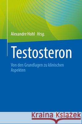 Testosteron: Von Den Grundlagen Zu Klinischen Aspekten Alexandre Hohl 9783031652448 Springer - książka