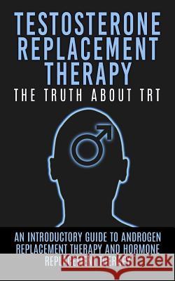 Testosterone Replacement Therapy: The Truth About TRT: An Introductory Guide to Androgen Replacement Therapy And Hormone Replacement Therapy Hendrix, Arnold 9781515193906 Createspace - książka