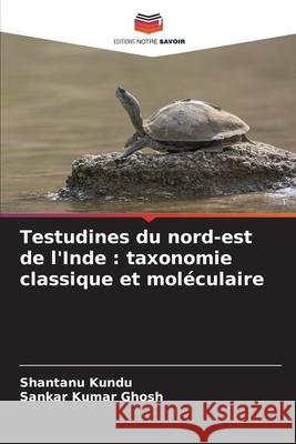 Testudines du nord-est de l'Inde: taxonomie classique et mol?culaire Shantanu Kundu Sankar Kumar Ghosh 9786207877287 Editions Notre Savoir - książka