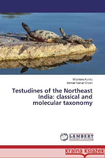 Testudines of the Northeast India: classical and molecular taxonomy Kundu, Shantanu; Ghosh, Sankar Kumar 9786202066181 LAP Lambert Academic Publishing - książka