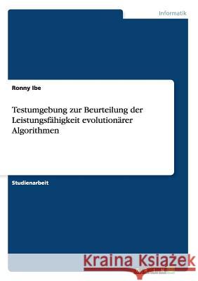 Testumgebung zur Beurteilung der Leistungsfähigkeit evolutionärer Algorithmen Ronny Ibe 9783638725231 Grin Verlag - książka