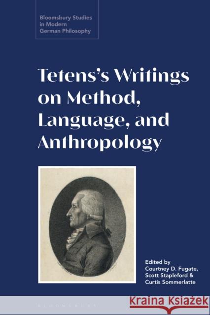 Tetens’s Writings on Method, Language, and Anthropology Courtney D.  Fugate (Florida State University, USA), Curtis Sommerlatte (Florida State University, USA), Dr Scott Staple 9781350081444 Bloomsbury Publishing PLC - książka