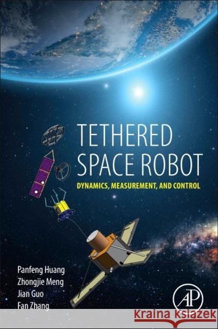 Tethered Space Robot: Dynamics, Measurement, and Control Panfeng Huang Zhongjie Meng Jian Guo Liu 9780128123096 Academic Press - książka