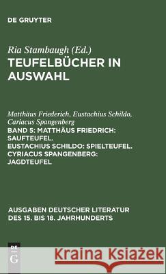 Teufelbücher in Auswahl, Band 5, Matthäus Friedrich: Saufteufel. Eustachius Schildo: Spielteufel. Cyriacus Spangenberg: Jagdteufel Friederich, Matthäus 9783110079395 De Gruyter - książka
