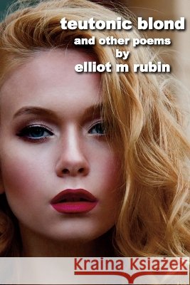 teutonic blond and other poems Elliot M Rubin 9798842467693 Independently Published - książka