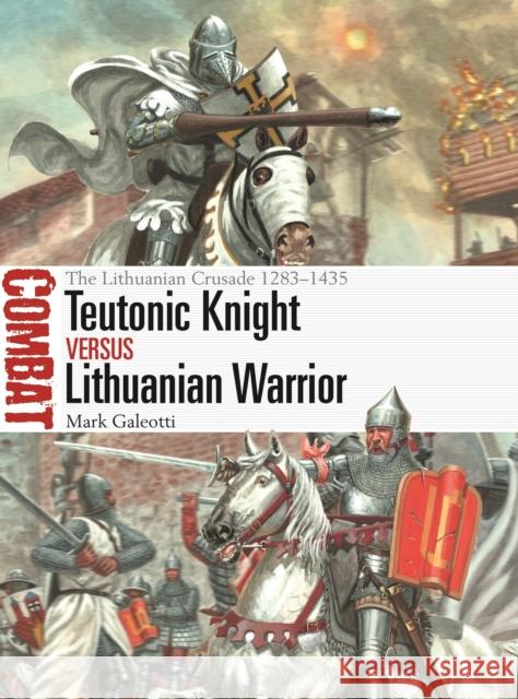 Teutonic Knight vs Lithuanian Warrior: The Lithuanian Crusade 1283–1435 Mark Galeotti 9781472851505 Bloomsbury Publishing PLC - książka
