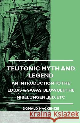 Teutonic Myth and Legend - An Introduction to the Eddas & Sagas, Beowulf, the Nibelungenlied, Etc MacKenzie, Donald 9781444656411 Read Books - książka