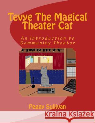 Tevye The Magical Theater Cat: An Introduction to Community Theater Peggy Sullivan 9781723113178 Createspace Independent Publishing Platform - książka