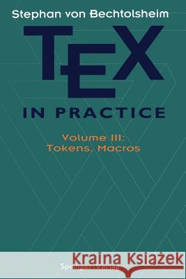 Tex in Practice: Volume III: Tokens, Macros Stephan V. Bechtolsheim 9781461276425 Springer - książka