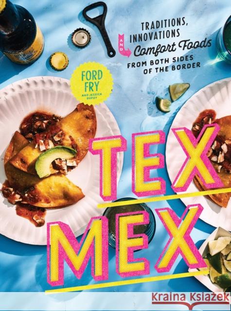 Tex-Mex Cookbook: Traditions, Innovations, and Comfort Foods from Both Sides of the Border Ford Fry Jessica Dupuy 9780525573869 Clarkson Potter Publishers - książka