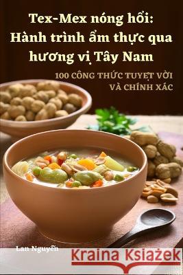 Tex-Mex nong hổi: Hanh trinh ẩm thực qua hương vị Tay Nam Lan Nguyễn   9781835009109 Aurosory ltd - książka