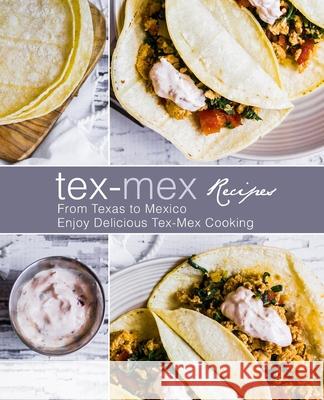 Tex-Mex Recipes: From Texas to Mexico Enjoy Delicious Tex-Mex Cooking Booksumo Press 9781717181510 Createspace Independent Publishing Platform - książka