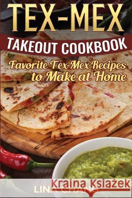 Tex-Mex Takeout Cookbook: Favorite Tex-Mex Recipes to Make at Home (Texas Mexican Cookbook) Lina Chang 9781537413273 Createspace Independent Publishing Platform - książka