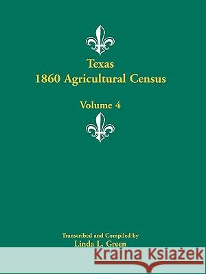 Texas 1860 Agricultural Census, Volume 4 Linda L. Green 9780788447624 Heritage Books - książka