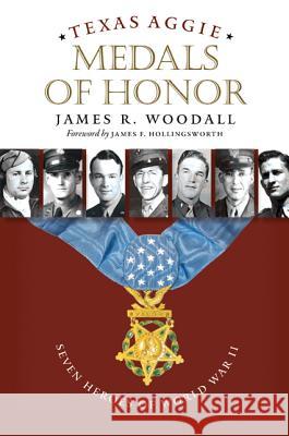 Texas Aggie Medals of Honor: Seven Heroes of World War II Woodall, James R. 9781603442046 Texas A&M University Press - książka