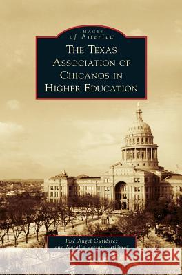 Texas Association of Chicanos in Higher Education Jose Angel Gutierrez, Natalia Verjat Gutierrez 9781531675578 Arcadia Publishing Library Editions - książka