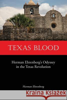 Texas Blood: Herman Ehrenberg's Odyssey in the Texas Revolution Herman Ehrenberg 9781932801361 Mockingbird Books - książka