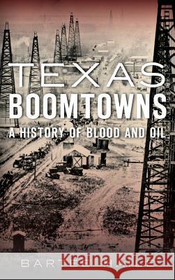 Texas Boomtowns: A History of Blood and Oil Bartee Haile 9781540202567 History Press Library Editions - książka