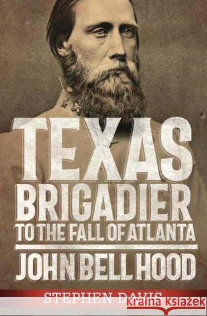 Texas Brigadier to the Fall of Atlanta: John Bell Hood Stephen Davis 9780881467208 Not Avail - książka