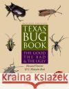 Texas Bug Book: The Good, the Bad, and the Ugly Garrett, Howard 9780292709379 University of Texas Press