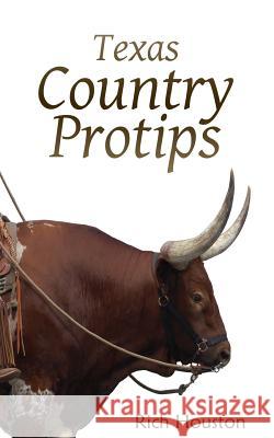 Texas Country Protips: A layman's guide to the common minutia of modern rural life Houston, Rich 9781532875502 Createspace Independent Publishing Platform - książka