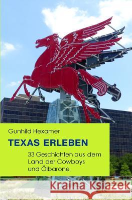 Texas Erleben: 33 Geschichten Aus Dem Land Der Cowboys Und Ölbarone Hexamer, Gunhild 9781542544542 Createspace Independent Publishing Platform - książka
