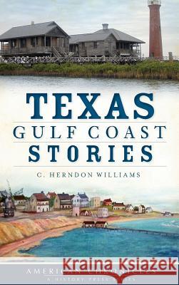 Texas Gulf Coast Stories C. Herndon Williams 9781540205025 History Press Library Editions - książka