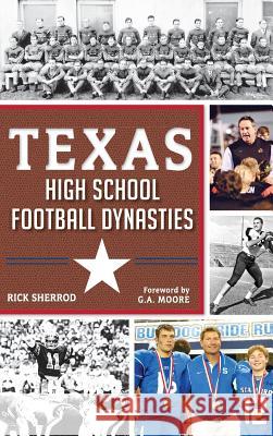 Texas High School Football Dynasties Rick Sherrod G. A. Moore 9781540231642 History Press Library Editions - książka