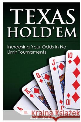 Texas Hold'em: Increasing Your Odds in No Limit Tournaments Joe Lucky 9781543075458 Createspace Independent Publishing Platform - książka