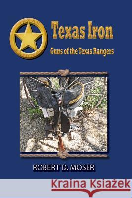 Texas Iron: The Guns of the Texas Rangers Professor Robert Moser 9781681791050 Wild Horse Press - książka