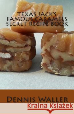 Texas Jack's Famous Caramels Secret Recipe Book Dennis Waller 9781493553969 Createspace - książka