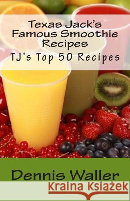 Texas Jack's Famous Smoothie Recipes: TJ's Top 50 Recipes Waller, Dennis 9781500610173 Createspace - książka