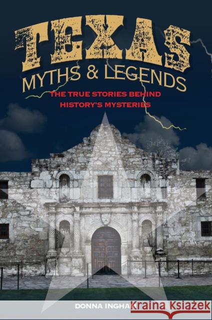 Texas Myths and Legends: The True Stories behind History's Mysteries, 2nd Edition Ingham, Donna 9781493026128 Two Dot Books - książka