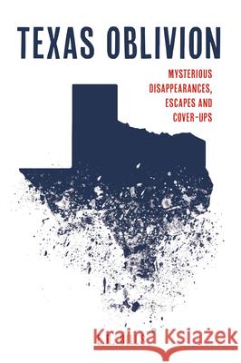 Texas Oblivion: Mysterious Disappearances, Escapes and Cover-Ups E. R. Bills 9781467147378 History Press - książka