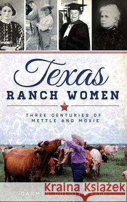 Texas Ranch Women: Three Centuries of Mettle and Moxie Carmen Goldthwaite 9781540210845 History Press Library Editions - książka