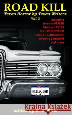 Texas Roadkill Volume 3: Texas Horror by Texas Writers Er Bills James H. Longmore Madison Estes 9781948318433 Hellbound Books Publishing - książka