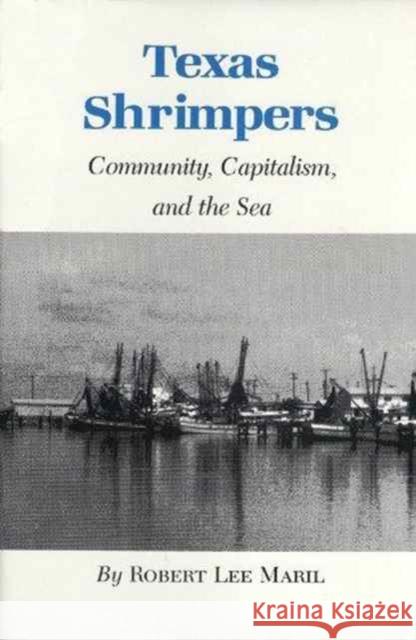 Texas Shrimpers: Community, Capitalism, and the Sea Maril, Robert Lee 9780890961476 Texas A&M University Press - książka