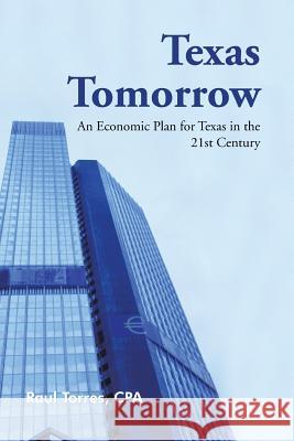 Texas Tomorrow: An Economic Plan for Texas in the 21st Century Torres Cpa, Raul 9781491805190 Authorhouse - książka