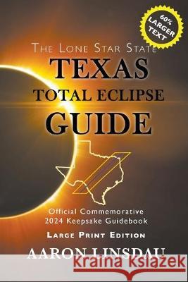 Texas Total Eclipse Guide (LARGE PRINT): Official Commemorative 2024 Keepsake Guidebook Aaron Linsdau 9781944986919 Sastrugi Press - książka