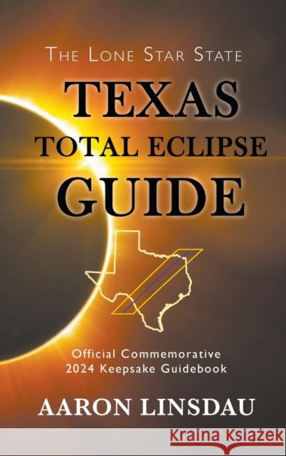 Texas Total Eclipse Guide: Official Commemorative 2024 Keepsake Guidebook Aaron Linsdau 9781649220295 Sastrugi Press - książka