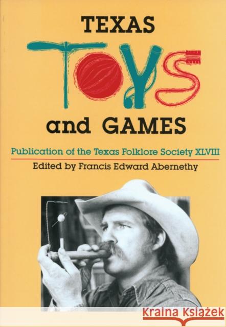 Texas Toys and Games Francis Edward Abernethy 9781574410372 University of North Texas Press - książka