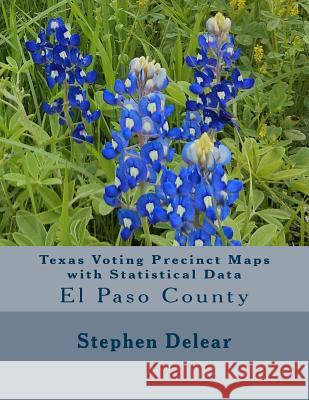 Texas Voting Precinct Maps with Statistical Data: El Paso County Stephen D. Delear 9781534939837 Createspace Independent Publishing Platform - książka