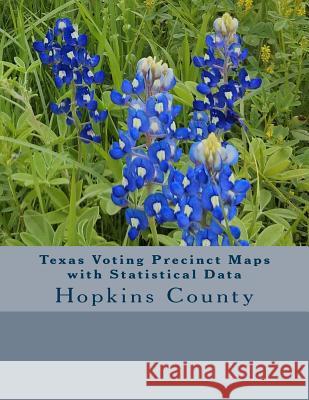 Texas Voting Precinct Maps with Statistical Data: Hopkins County Stephen D. Delear 9781534927582 Createspace Independent Publishing Platform - książka